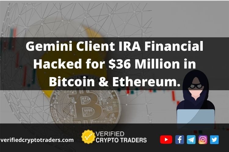 Gemini Client IRA Financial Hacked for $36 Million in Bitcoin & Ethereum.