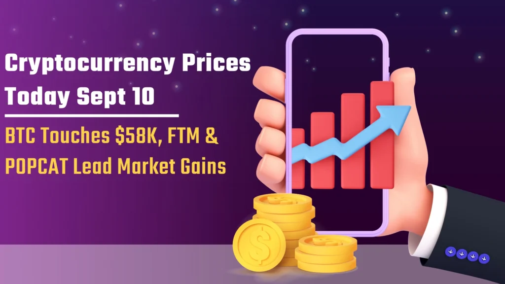 Cryptocurrency Prices Today Sept 10 BTC Touches 58K FTM POPCAT Lead Market Gains